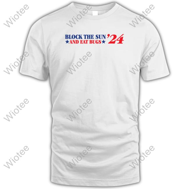 Shitheadsteve Merch Block The Sun And Eat Bugs '24 Shirt