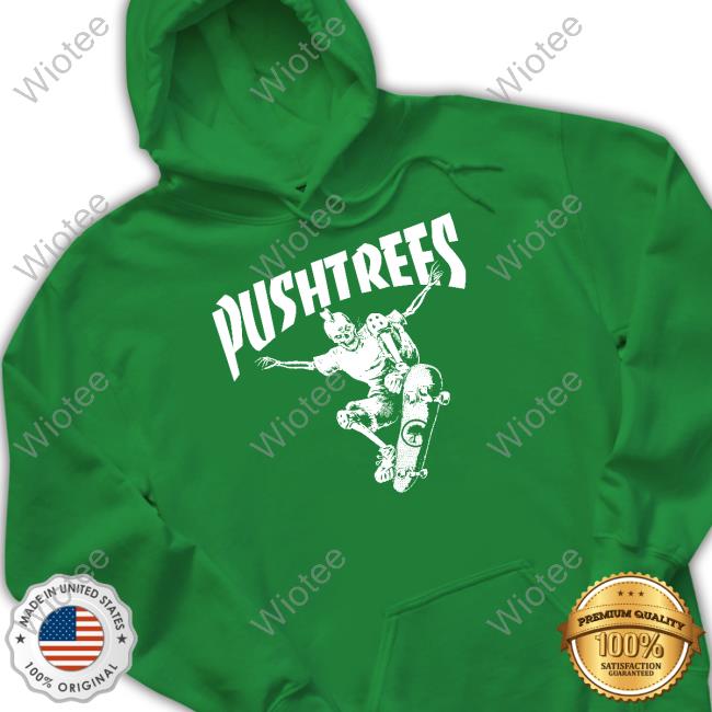 Official Push Trees Merch Skate Or Die Hoodie Push Trees Skate Or Die T Shirt
