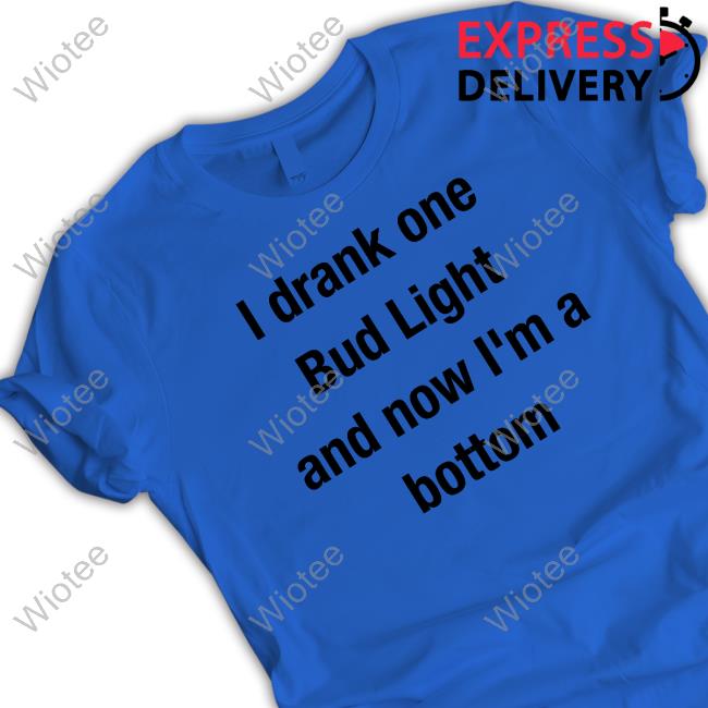 I Drank One Bud Light And Now I'm A Bottom Sweatshirt I Drank One Bud Light And Now I'm A Bottom Shirt Mvp Kingcesaa