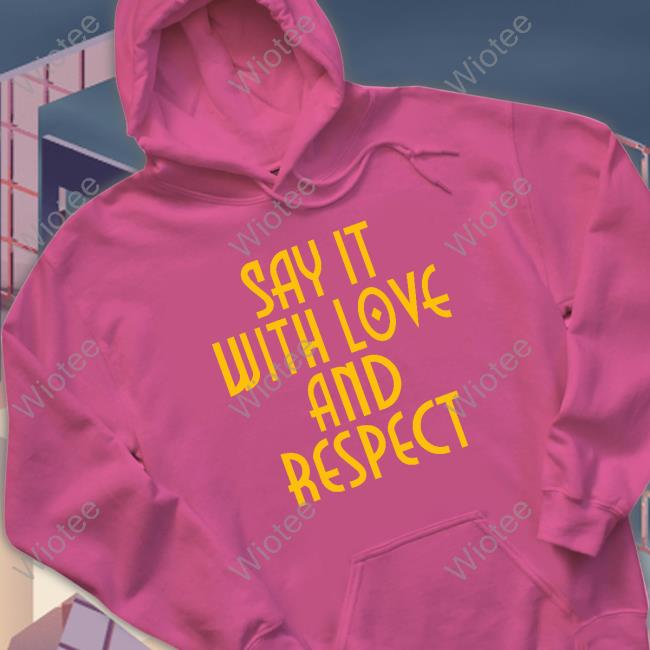 Official Say It With Love And Respect Tee Shirt Official Say It With Love And Respect Shirt