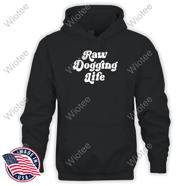 Shitheadsteve Merch Raw Dogging Life T Shirt Shitheadsteve Merch Raw Dogging Life Sweatshirt