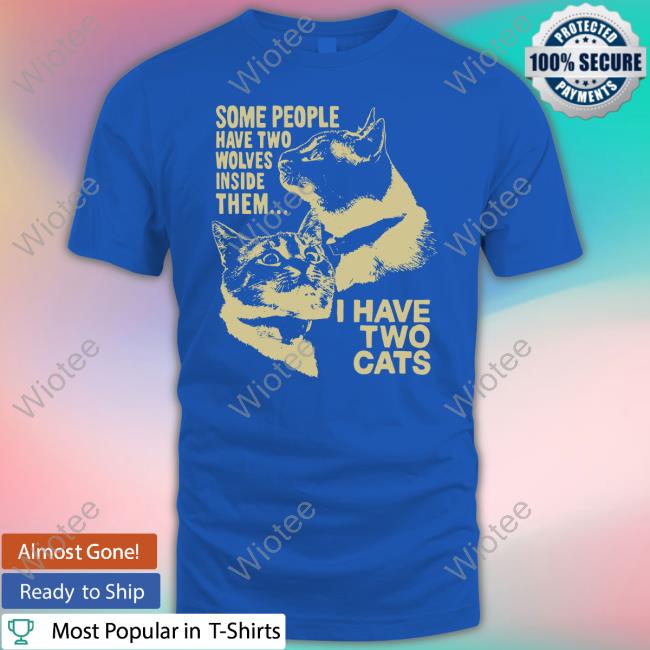 Weird Lil Guys Merch Some People Have Two Wolves Inside Them I Have Two Cats Tee Shirt