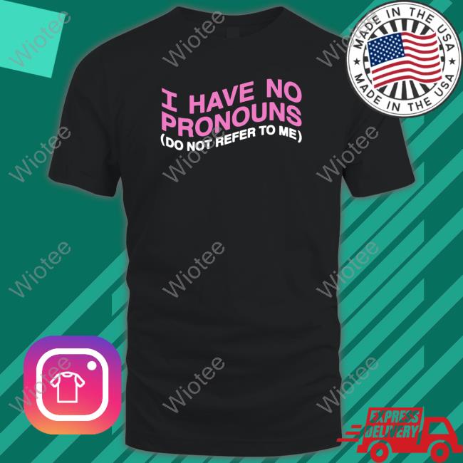 Shirts That Go Hard I Have No Pronouns Do Not Refer To Me TankTop