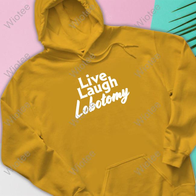 Official Shitheadsteve Merch Live Laugh Lobotomy Hoodie Official Live Laugh Lobotomy Hoodie