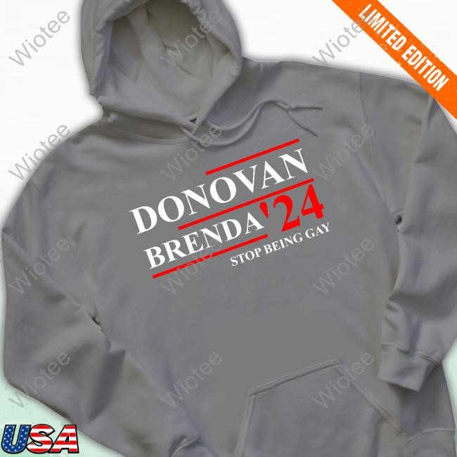 Donovan Brenda 24 Stop Being Gay Shirt 2024 Donovan Brenda 24 Stop Being Gay Tee Shirt