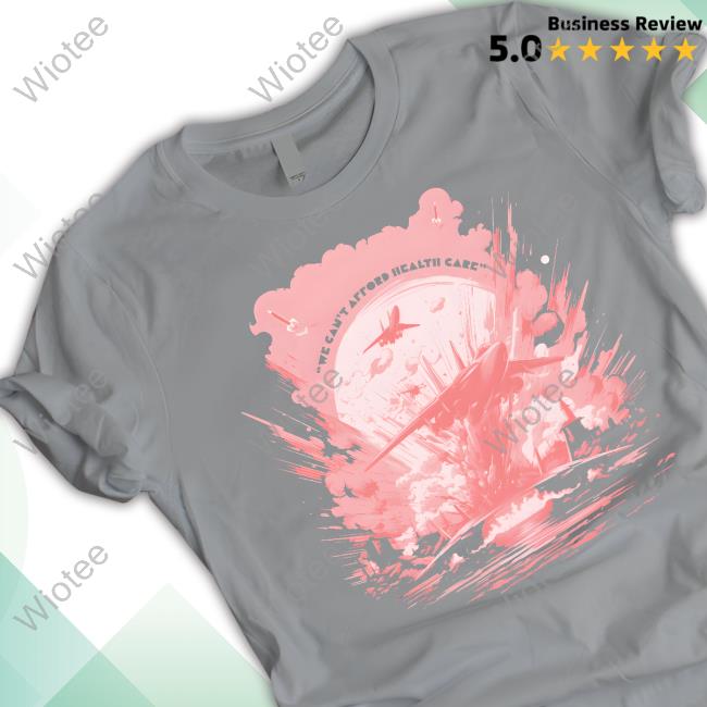 Official We Can't Afford Healthcare Shirt