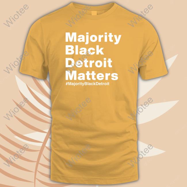 Official Majority Black Detroit Matters Shirts Majority Black Detroit Matters Tee