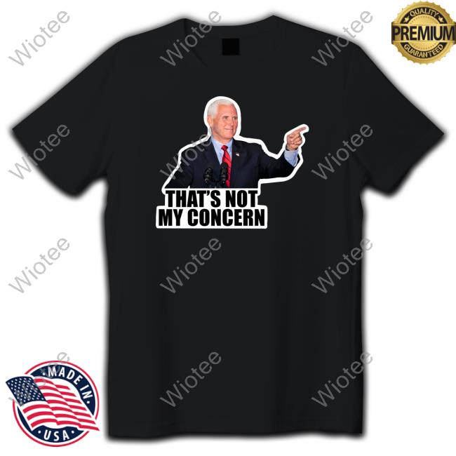 Official Mike Pence That's Not My Concern T-Shirt