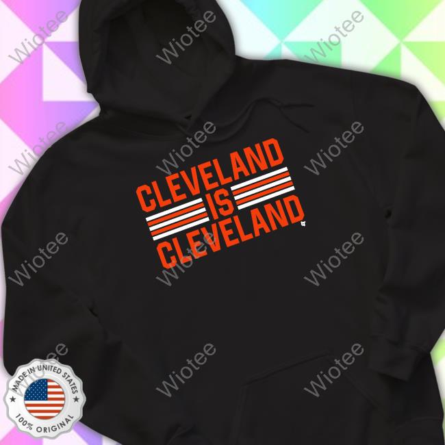 Breakingt Merch Cleveland Is Cleveland Hooded Sweatshirt Cleveland Is Cleveland T Shirt