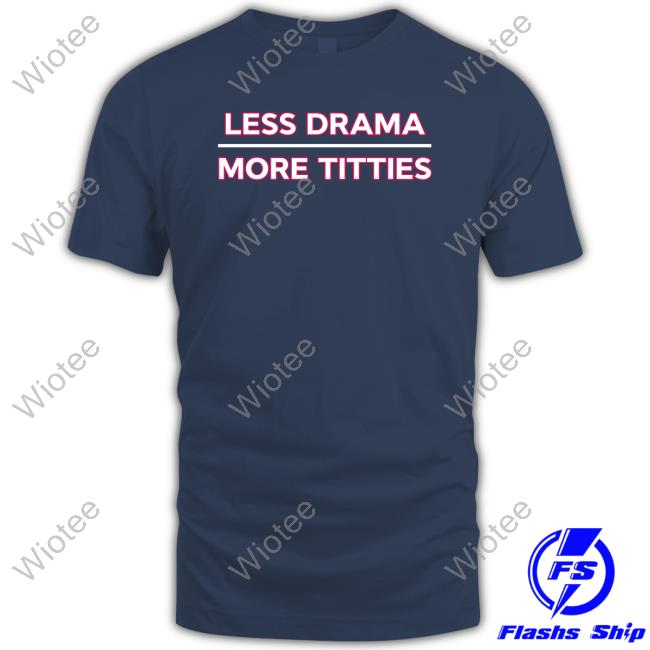 Less Drama More Titties T-Shirt Less Drama More Titties T Shirts