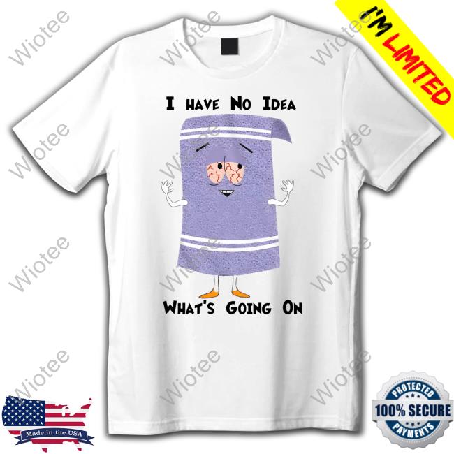 I Have No Idea What's Going T Shirt