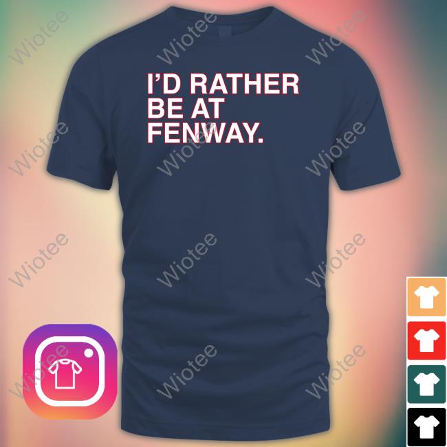 Official Obvious Shirts Shop I'd Rather Be At Fenway Sweatshirt I'd Rather Be At Fenway T-Shirts
