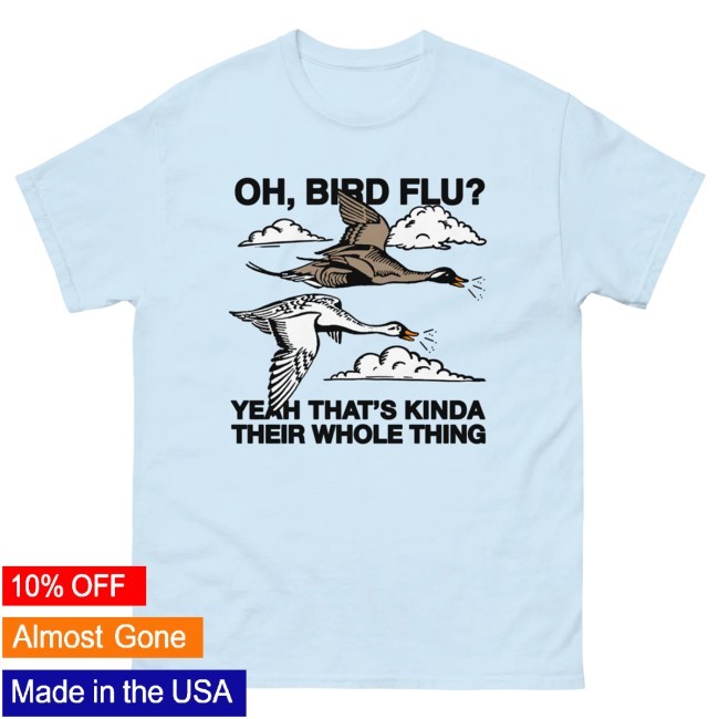 Thegoodshirts Oh, Bird Flu? Yeah That's Kinda Their Whole Thing. T Shirt