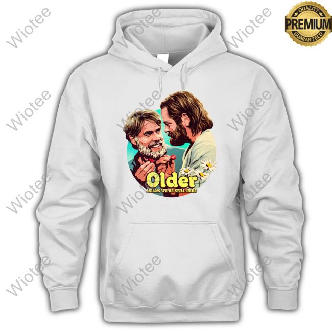 Official Older Means We're Still Here T Shirt