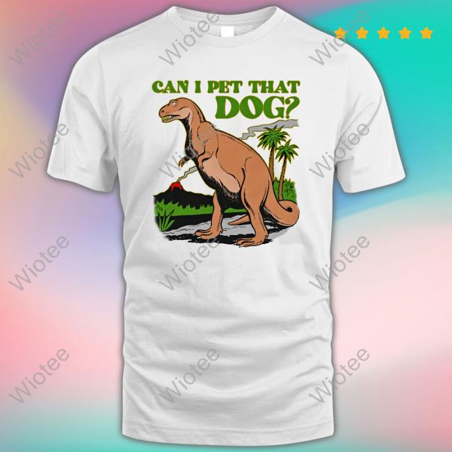 Official Can I Pet That Dog Shirts
