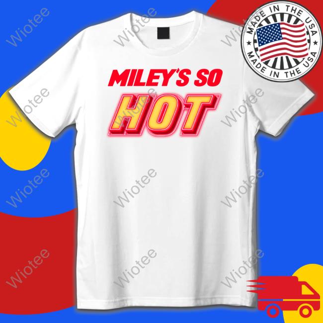 Miley's So Hot Shirt Miley Cyrus