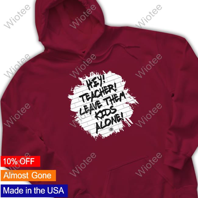 Leave Them Kids Alone T-Shirt Gag Merch Hey Teacher Leave Them Kids Alone Hoodie