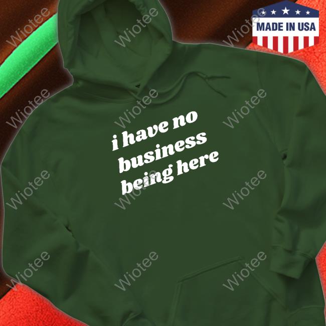 I Have No Business Being Here Shirt Swell Entertainment Swell Entertainment Merch I Have No Business Being Here T-Shirt