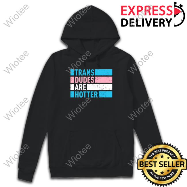 Official Trans Dudes Are Hotter T Shirt