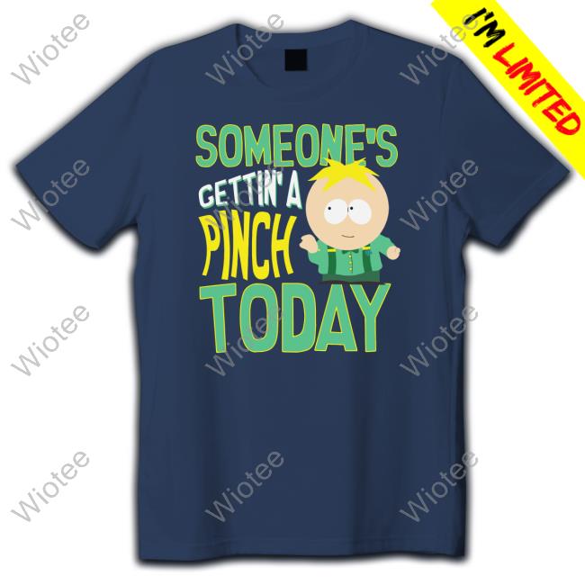 Someone's Getting A Pinch Today Tee Shirt South Park Someone's Getting A Pinch Today Hoodie