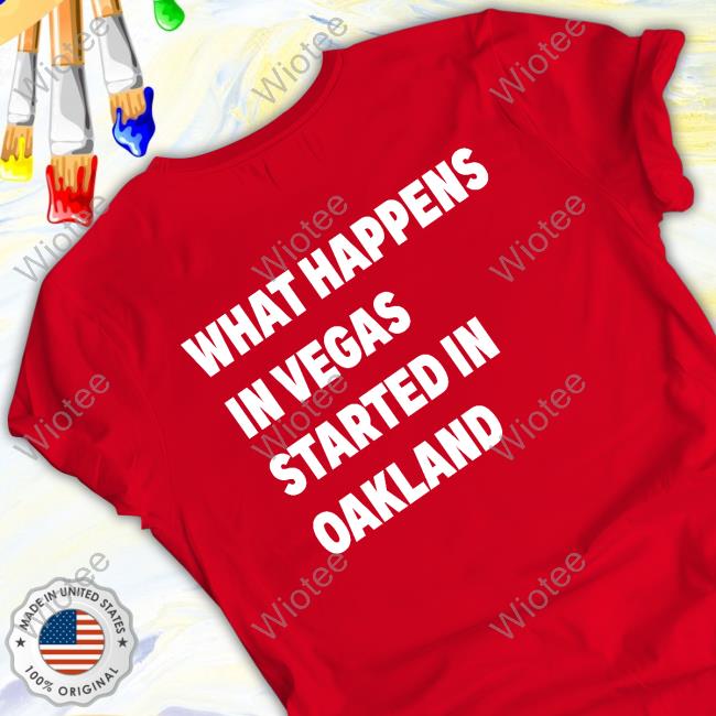 What Happens In Vegas Started In Oakland Shirt Back What Happens In Vegas Started In Oakland Text Tee Shirt