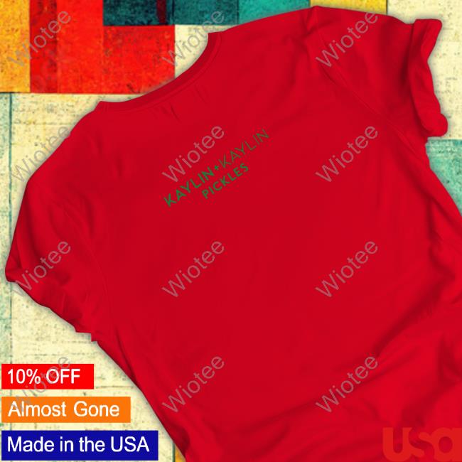 Kaylin And Kaylin Merch Pickles Sweatshirt Maxwell Jacob Friedman Kaylin And Kaylin Pickles Shirt