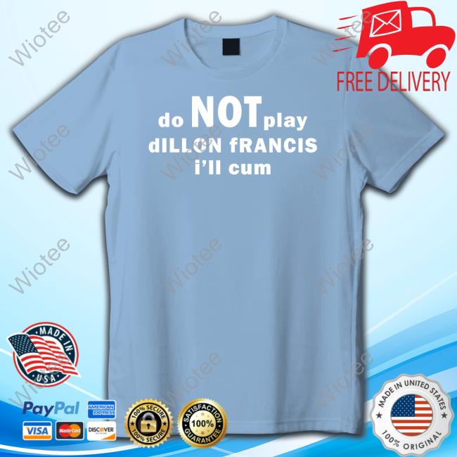 Dillonfrancis Merch Do Not Play Dillon Francis I'll Cum Shirts Official Dillonfrancis Merch Do Not Play Dillon Francis I'll Cum Shirt