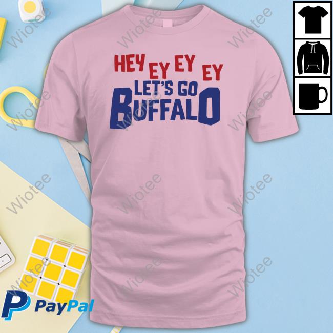 Hey Ey Ey Ey Let's Go Buffalo Sweatshirt Hey Ey Ey Ey Let's Go Buffalo T Shirts
