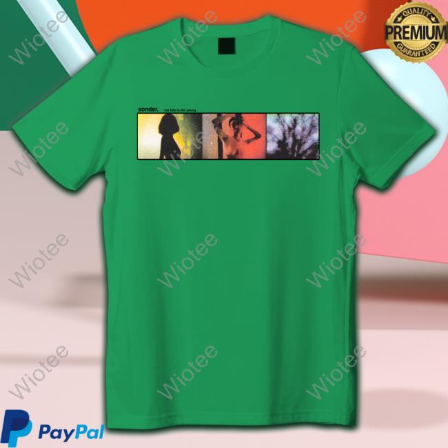 Official Sonder Merch Too Late To Die Young T Shirts Sonder Too Late To Die Young T Shirts