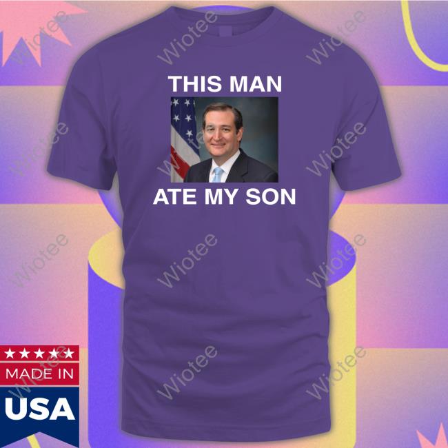 Official This Man Ate My Son Tee Shirt Ted Cruz This Man Ate My Son Long Sleeve T Shirt