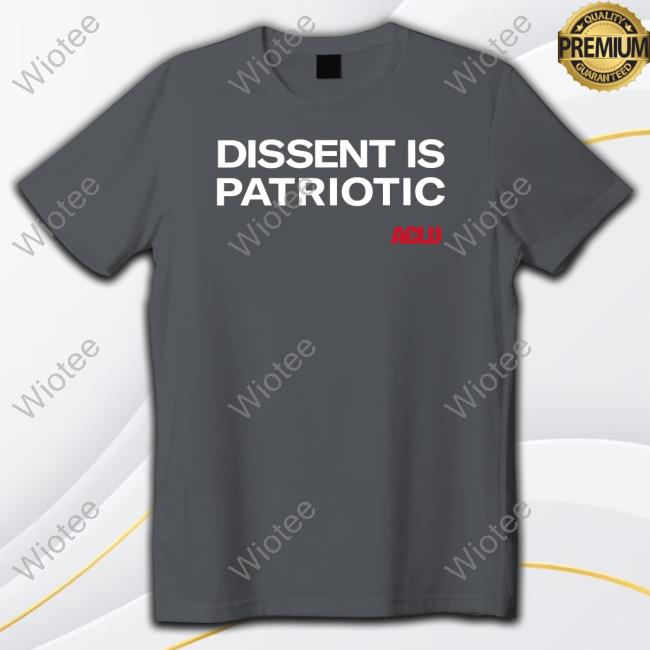 Aclu Dissent Is Patriotic Shirt Aclu Dissent Is Patriotic Shirt