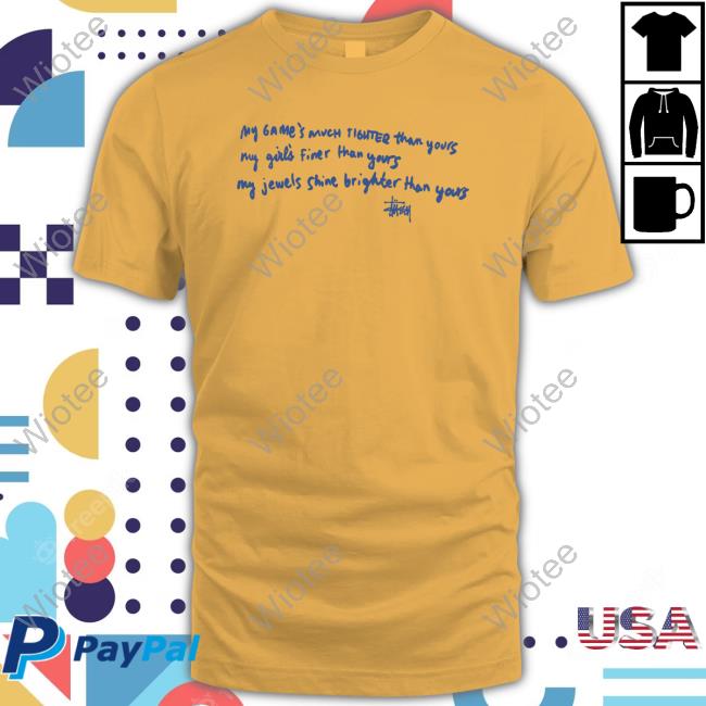 Official Shtreetwear Stussy My Game's Much Tighter Than Yours My Girls Finer Than Yours My Jewels Shine Brighter Than Yours Shirt My Game's Much Tighter Than Yours My Girls Finer Than Yours My Jewels Shine Brighter Than Yours T-Shirt