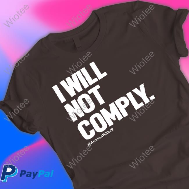 I Will Not Comply Awakenwithjp Long Sleeve T Shirt I Will Not Comply T Shirt