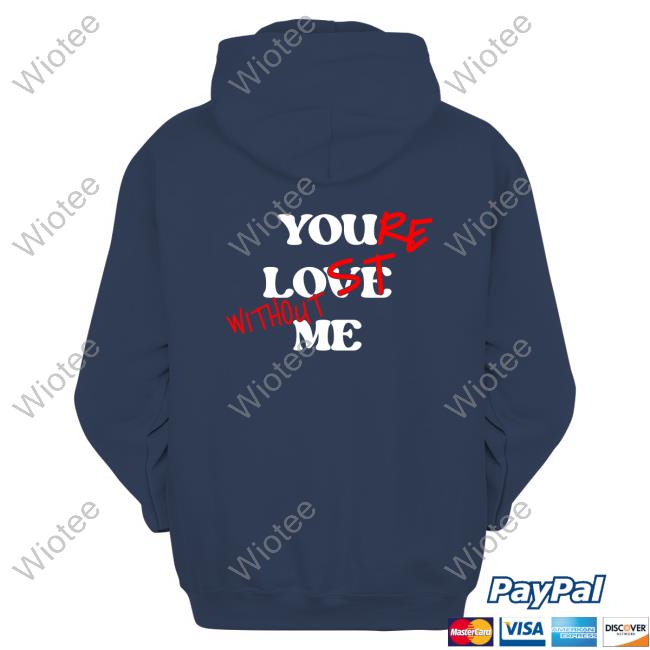 Official Your Lost Without Me Hoodie Your Lost Without Me Black Shirt