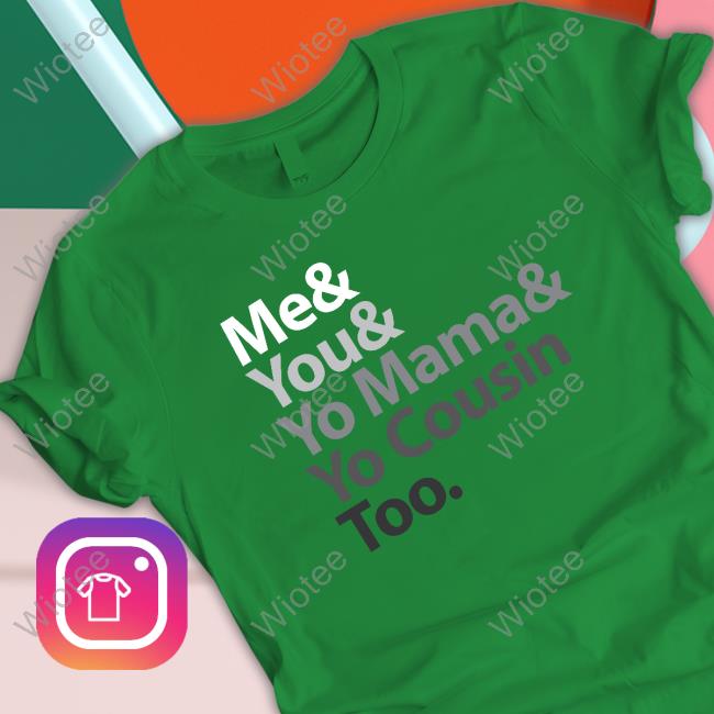 Me And You And Yo Mama And Yo Cousin Too T Shirt Me & You & Yo Mama & Yo Cousin Too Hoodie