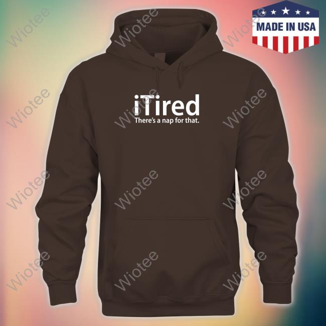 Official Itired There's A Nap For That T Shirt Official Itired There's A Nap For That T Shirt