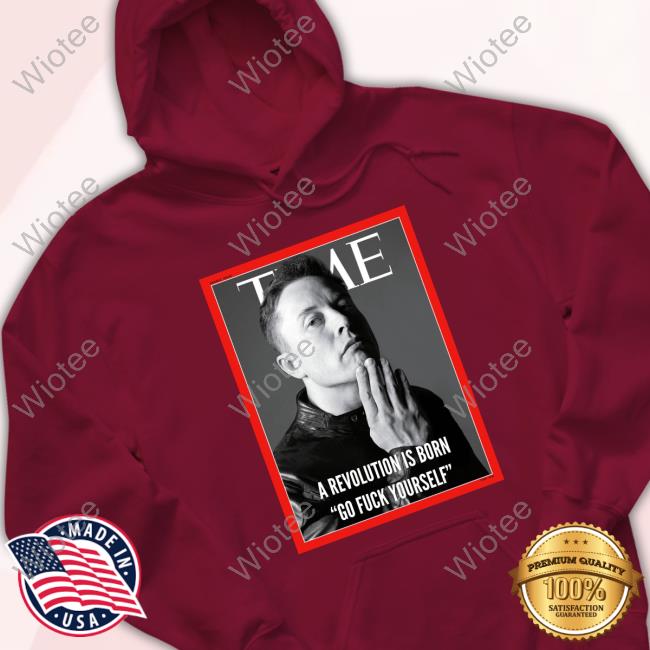 Official Elon Musk A Revolution Is Born Go Fuck Yourself T-Shirt Person Of The Years Time Time Elon Musk A Revolution Is Born Go Fuck Yourself Shirt
