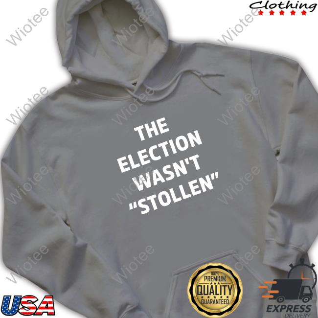 Official The Election Wasn't Stollen Shirt