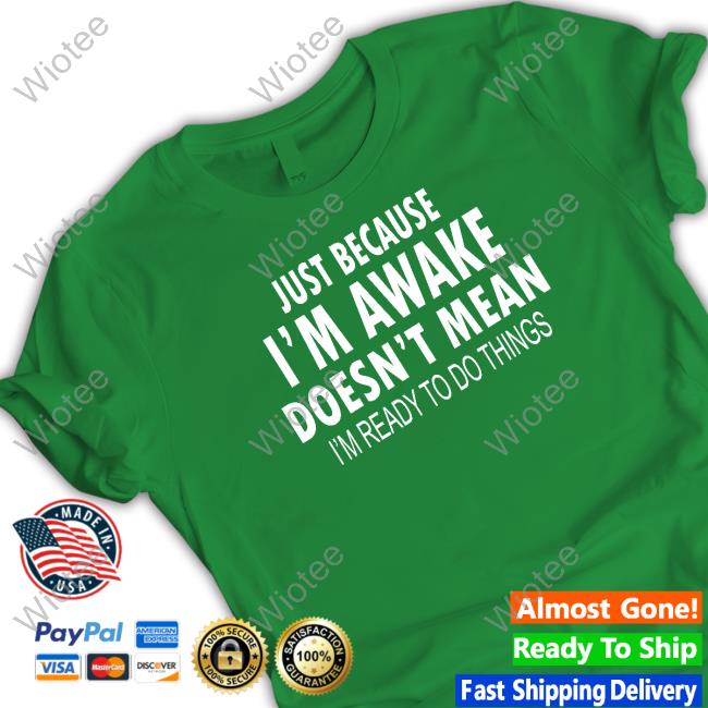 Official Just Because I'm Awake Black Sweatshirt Just Because I'm Awake Tee Degrey Shop Merch