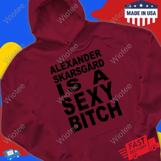 Alexander Skarsgard Is A Sexy Bitch Shirt Succession Alexander Skarsgard Is A Sexy Bitch Shirt Film Updates