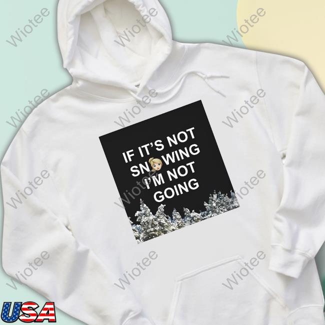 Zvbear Merch If It's Not Snowing I'm Not Going Shirt Official If It's Not Snowing I'm Not Going T-Shirt
