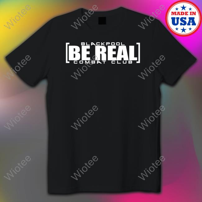 Blackpool Be Real Shirt ShopAEW Merch Blackpool Be Real Combat Club Shirts