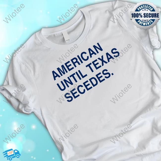 American Until Texas Secedes T Shirt