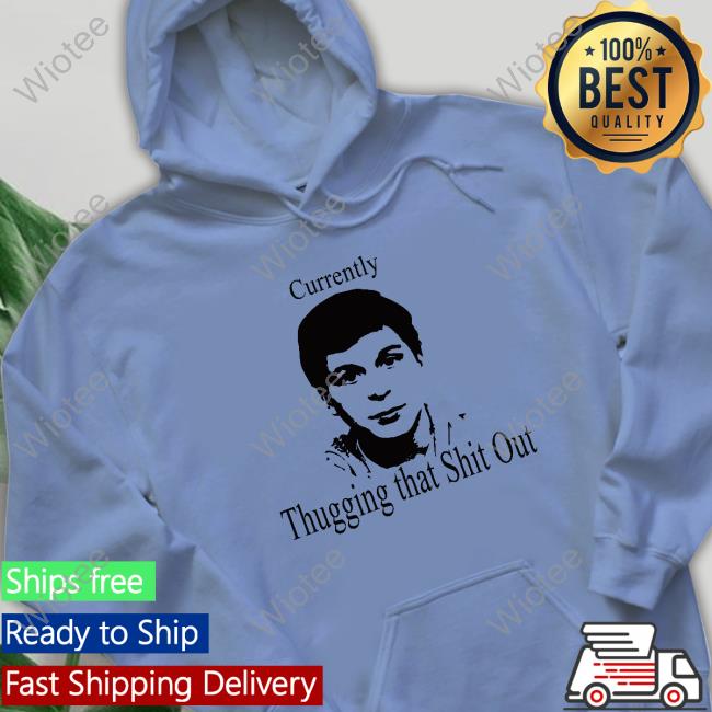 Currently Thugging That Shit Out Shirts Official Northstardoll Currently Thugging That Shit Out T-Shirt