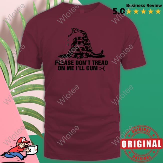 Shirts That Go Hard Please Don't Tread On Me I'll Cum Hooded Sweatshirt Thegoodshirts Official Shirts That Go Hard Please Don't Tread On Me I'll Cum Tee