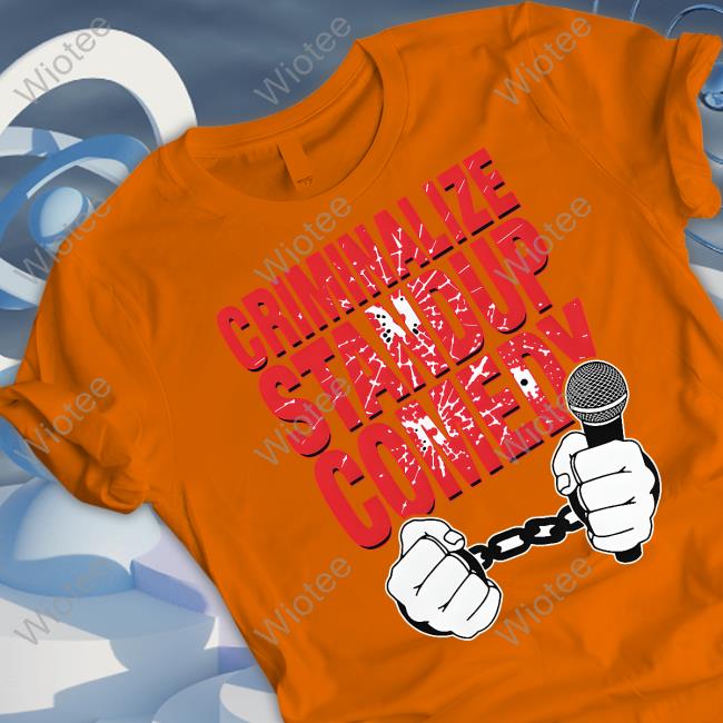 Criminalize Stand-Up Comedy Hoodie Criminalize Stand-Up Comedy Shirt Shirts That Go Hard