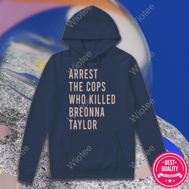 Arrest The Cops Who Killed Breonna Taylor Limited Edition T-Shirt Arrest The Cops Who Killed Breonna Taylor T-Shirt