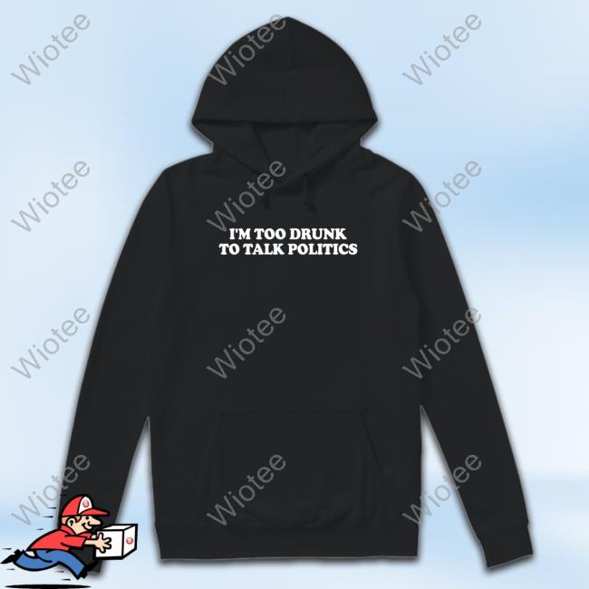 Shitheadsteve Merch I'm Too Drunk To Talk Politics Tee
