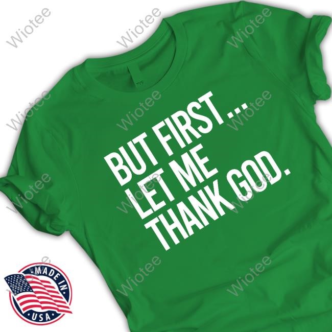 The Gateway Pundit But First Let Me Thank God Tee But First Let Me Thank God Tshirt