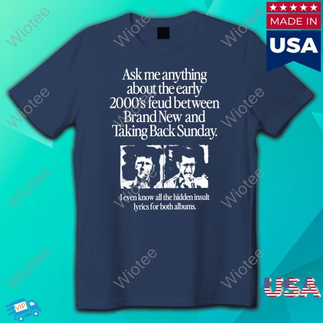 Ask Me Anything About The Feud Between Brand New & Taking Back Sunday Tees Ask Me Anything About The Feud Between Brand New & Taking Back Sunday Tee